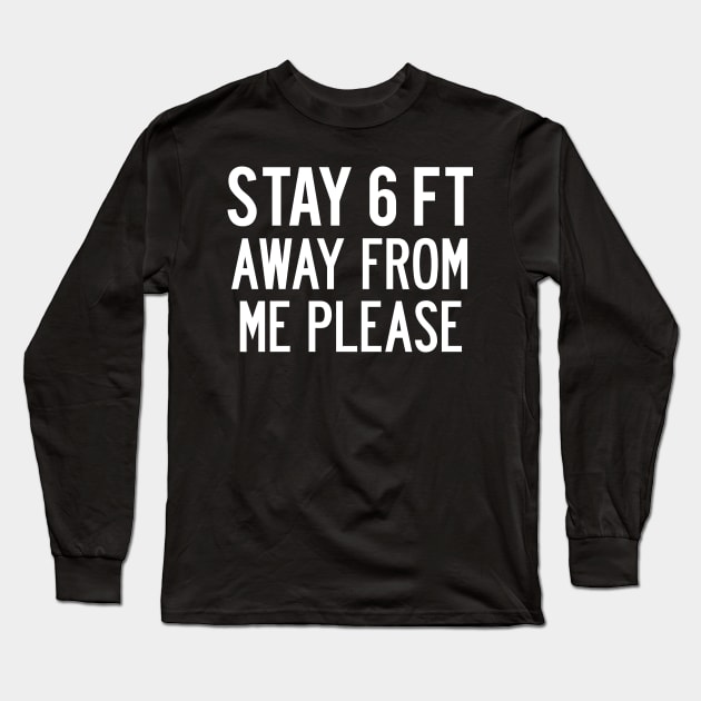 Funny “Stay 6 ft Away From Me Please” Covid 19 Corona Virus Social Distancing Warning Long Sleeve T-Shirt by Elvdant